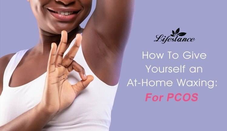 How To Give Yourself an At-Home Waxing: For PCOS - Lifestancewax